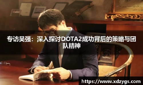专访吴强：深入探讨DOTA2成功背后的策略与团队精神
